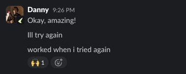 Danny Keller on Slack: Okay, amazing! Ill try again. worked when i tried again