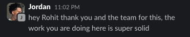 Jordan on Slack: hey Rohit thank you and the team for this, the work you are doing here is super solid