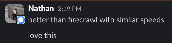 Nathan on Slack: better than firecrawl with similar speeds. love this